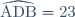 \widehat{\text{ADB}} = 23